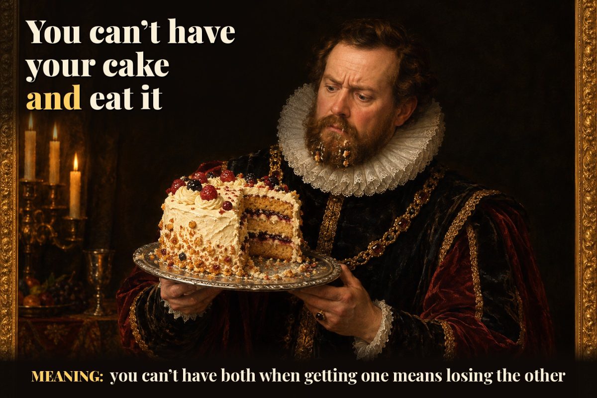 Tudor-style oil portrait of a bearded nobleman in a white ruff, with crumbs in his beard, frowning at the cake he holds on a silver plate, which has a slice missing. Text: You can't have your cake and eat it. Meaning: you can't have both when getting one means losing the other.