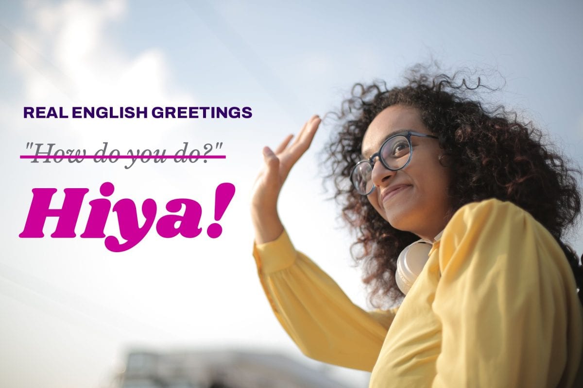 Real English greetings: "How do you do?" crossed out, replaced by "Hiya!", with a smiling woman waving.